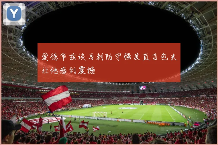 爱德华兹谈马刺防守强度直言包夹让他感到震撼