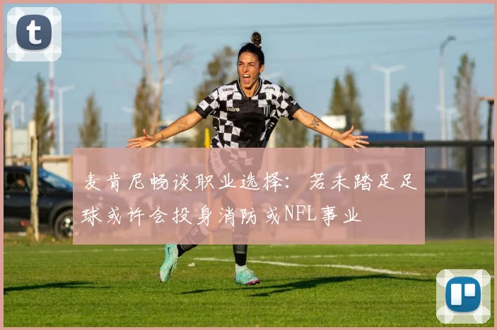 麦肯尼畅谈职业选择：若未踏足足球或许会投身消防或NFL事业